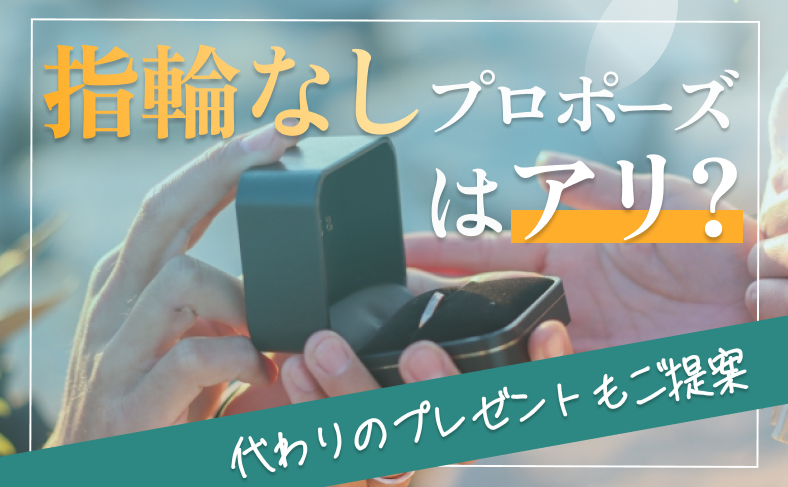 指輪なしプロポーズはアリ？